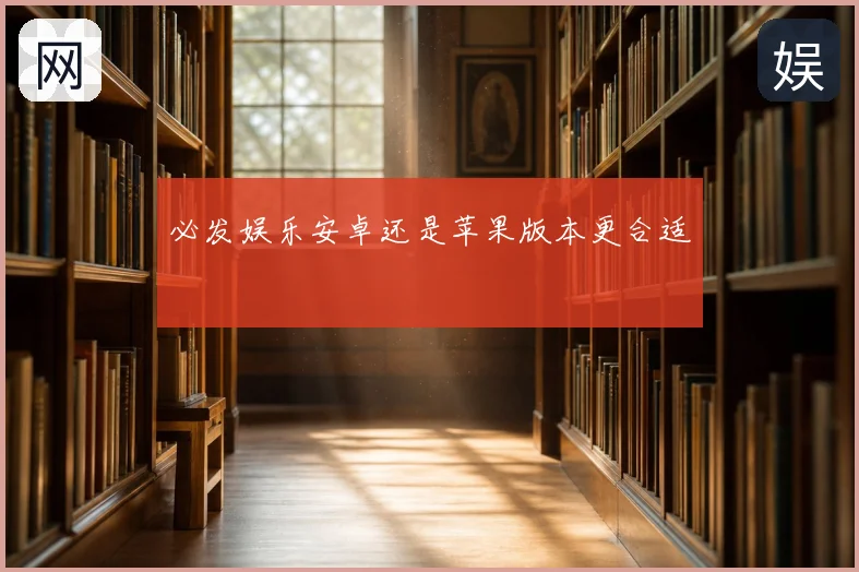 必发娱乐安卓还是苹果版本更合适